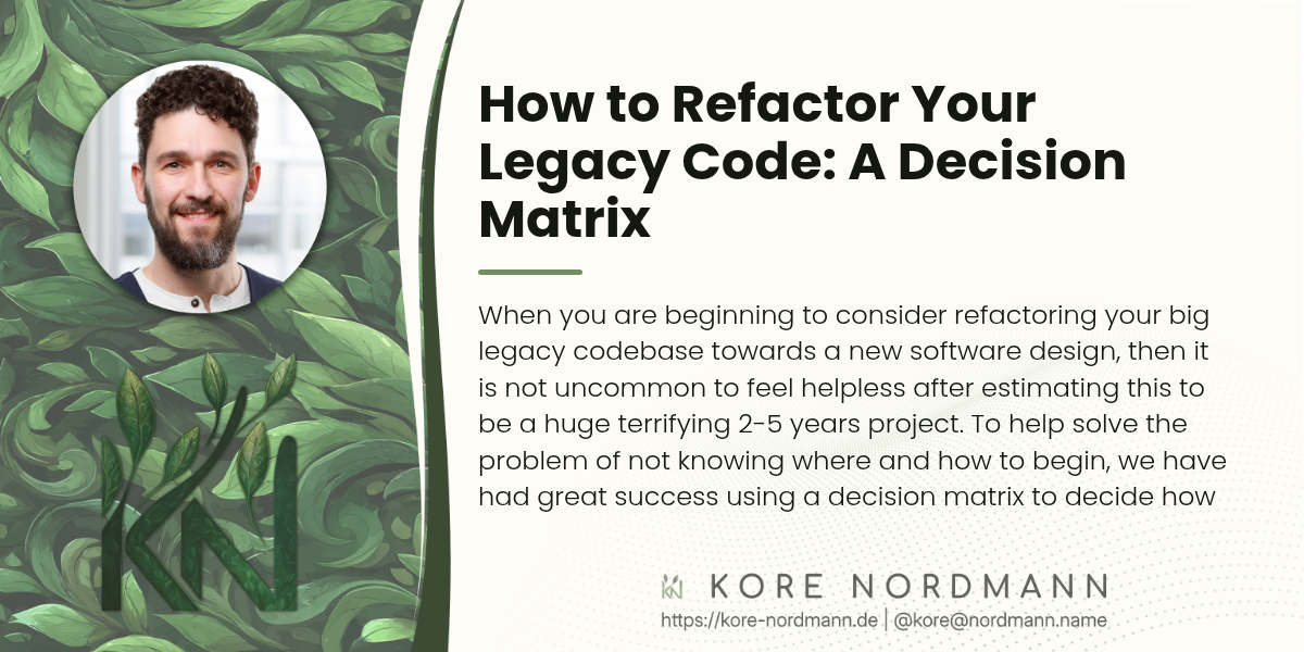 How to Refactor Your Legacy Code: A Decision Matrix

When you are beginning to consider refactoring your big legacy codebase
towards a new software design, then it is not uncommon to feel helpless
after estimating this to be a huge terrifying 2-5 years project. To help
solve the problem of not knowing where and how to begin, we have had great
success using a decision matrix to decide how each part of the legacy code
should be changed in such a refactoring project. Two main factors should
influence your refactoring decisions…