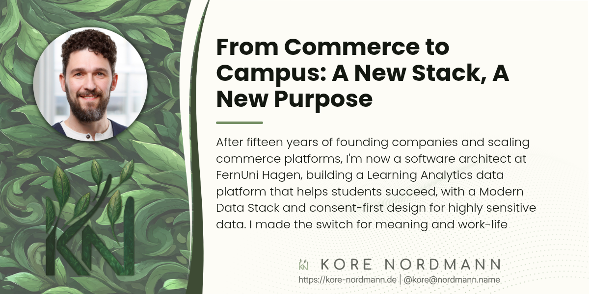 From Commerce to Campus: A New Stack, A New Purpose

After fifteen years of founding companies and scaling commerce platforms, I'm now a software architect at FernUni Hagen, building a Learning Analytics data platform that helps students succeed, with a Modern Data Stack and consent-first design for highly sensitive data. I made the switch for meaning and work-life balance, and found both, plus an amazing team to work with.